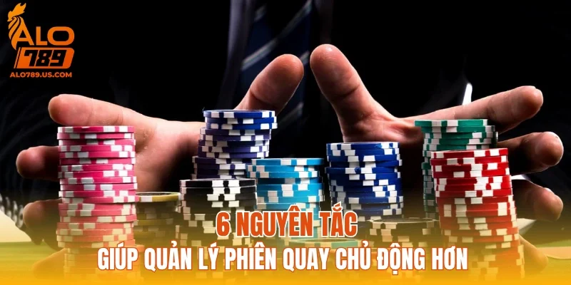 6 nguyên tắc giúp quản lý phiên quay chủ động hơn