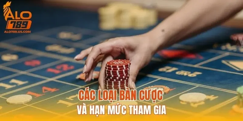 Các loại bàn cược và hạn mức tham gia