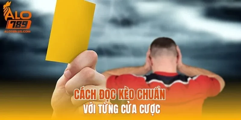 Cách đọc kèo chuẩn với từng cửa cược