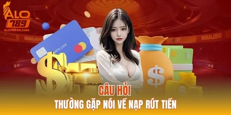 Câu hỏi thường gặp nói về nạp rút tiền