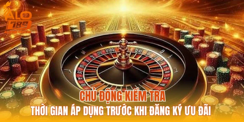 Chủ động kiểm tra thời gian áp dụng trước khi đăng ký ưu đãi