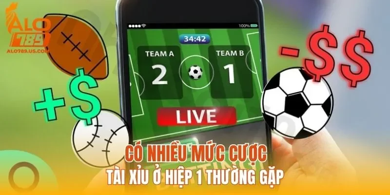 Có nhiều mức cược tài xỉu ở hiệp 1 thường gặp