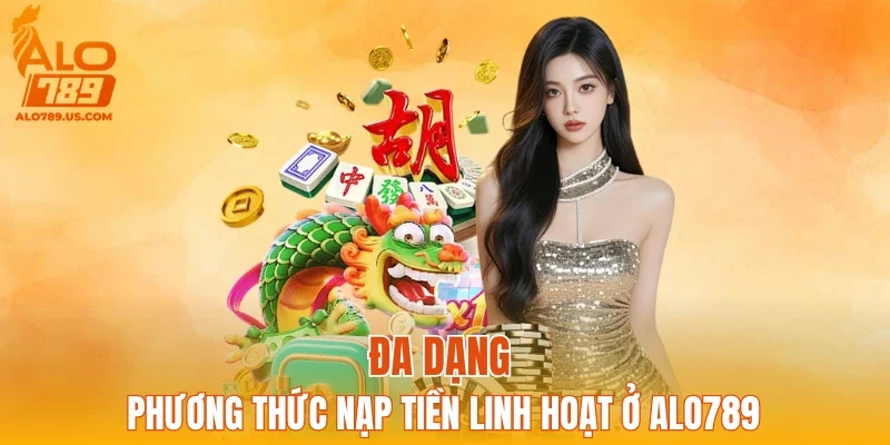 Đa dạng phương thức nạp tiền linh hoạt ở ALO789