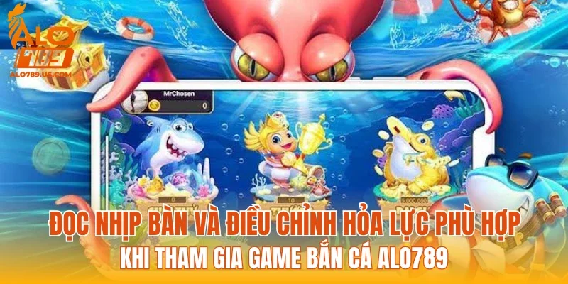 Đọc nhịp bàn và điều chỉnh hỏa lực phù hợp khi tham gia game bắn cá ALO789