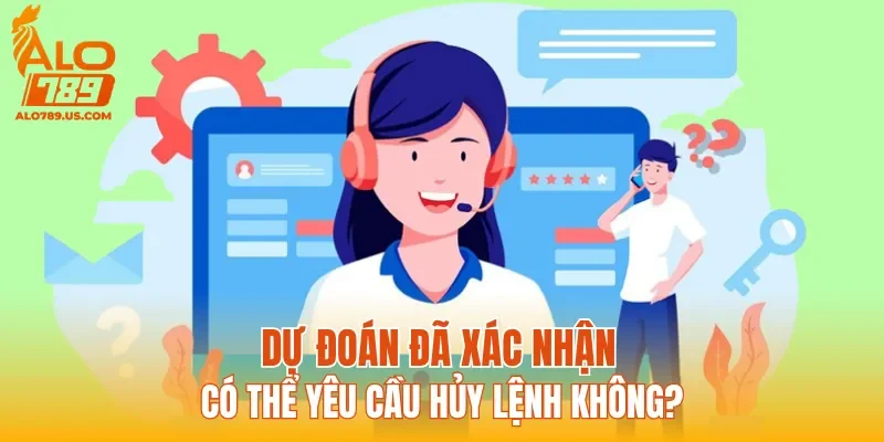 Dự đoán đã xác nhận có thể yêu cầu hủy lệnh không?