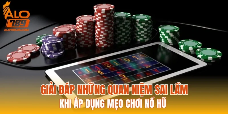 Giải đáp những quan niệm sai lầm khi áp dụng mẹo chơi nổ hũ