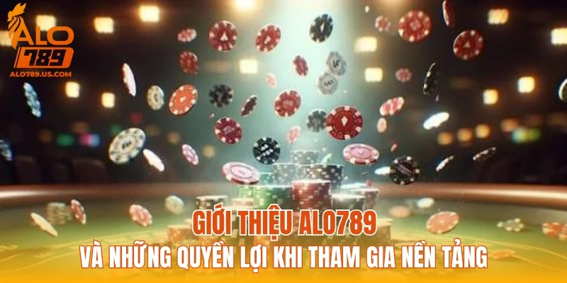 Giới thiệu ALO789 và những quyền lợi khi tham gia nền tảng
