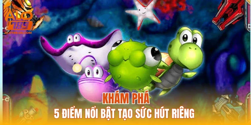 Khám phá 5 điểm nổi bật tạo sức hút riêng