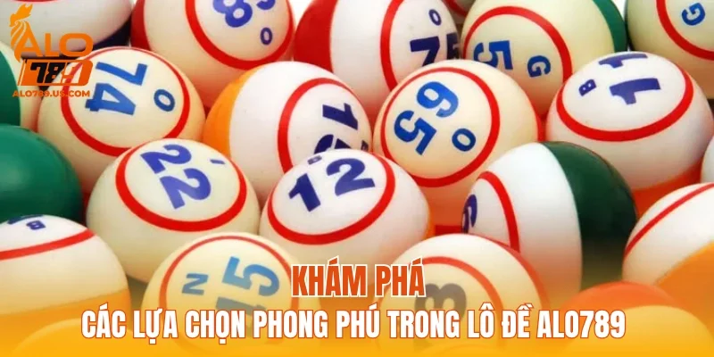 Khám phá các lựa chọn phong phú trong lô đề ALO789