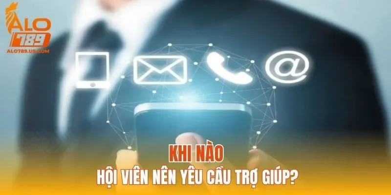 Khi nào hội viên nên yêu cầu trợ giúp?