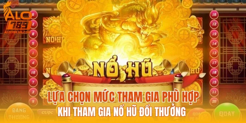 Lựa chọn mức tham gia phù hợp khi tham gia nổ hũ đổi thưởng