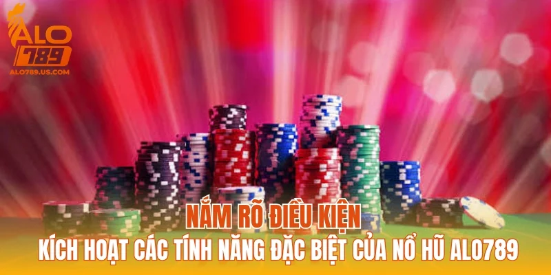 Nắm rõ điều kiện kích hoạt các tính năng đặc biệt của nổ hũ ALO789
