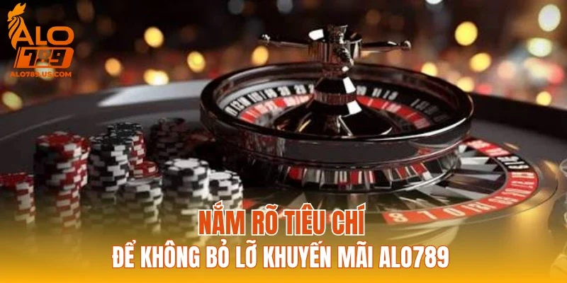 Nắm rõ tiêu chí để không bỏ lỡ khuyến mãi ALO789