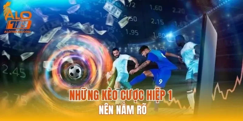 Những kèo cược hiệp 1 nên nắm rõ