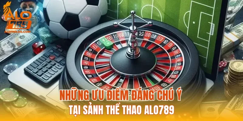 Những ưu điểm đáng chú ý tại sảnh Thể Thao ALO789