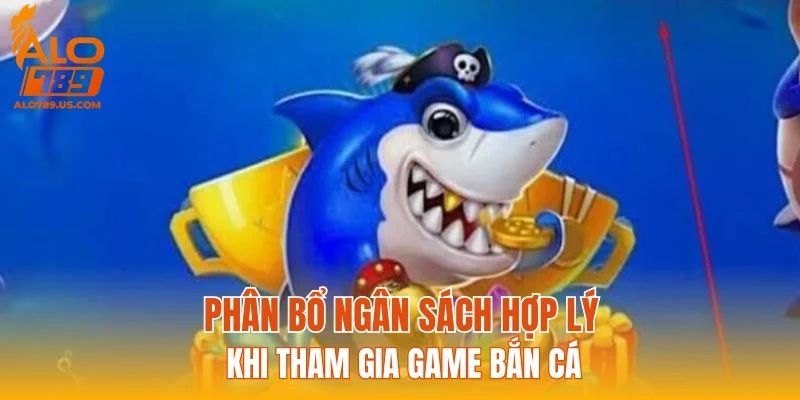 Phân bổ ngân sách hợp lý khi tham gia game bắn cá