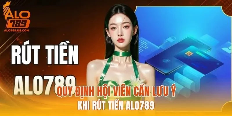Quy định hội viên cần lưu ý khi rút tiền ALO789