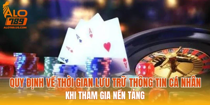 Quy định về thời gian lưu trữ thông tin cá nhân khi tham gia nền tảng