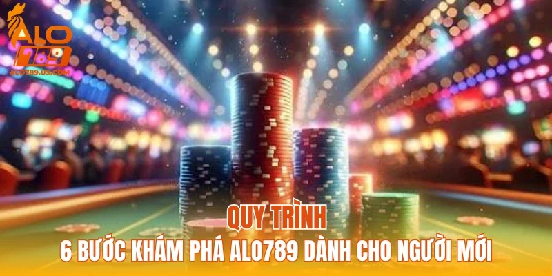Quy trình 6 bước khám phá ALO789 dành cho người mới