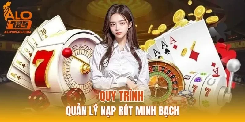 Quy trình quản lý nạp rút minh bạch