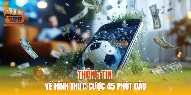 Thông tin về hình thức cược 45 phút đầu
