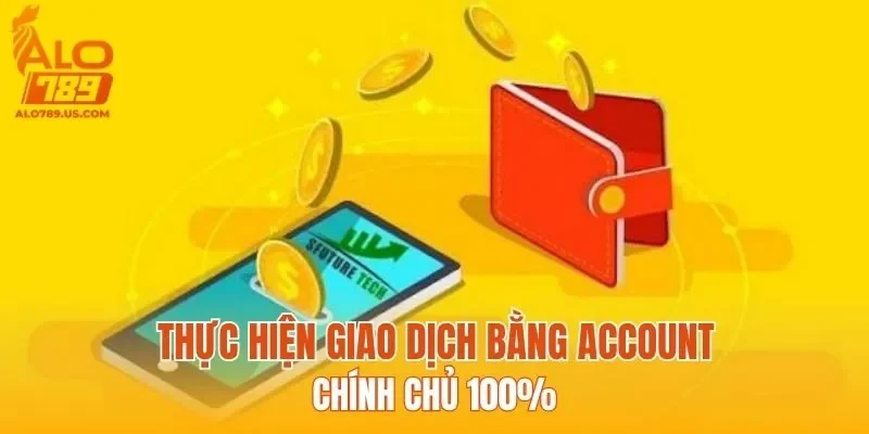 Thực hiện giao dịch bằng account chính chủ 100%
