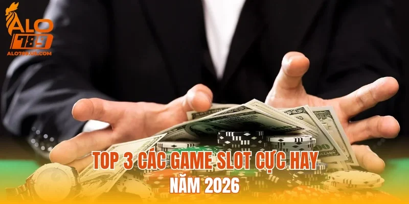 Top 3 các game slot cực hay năm 2026