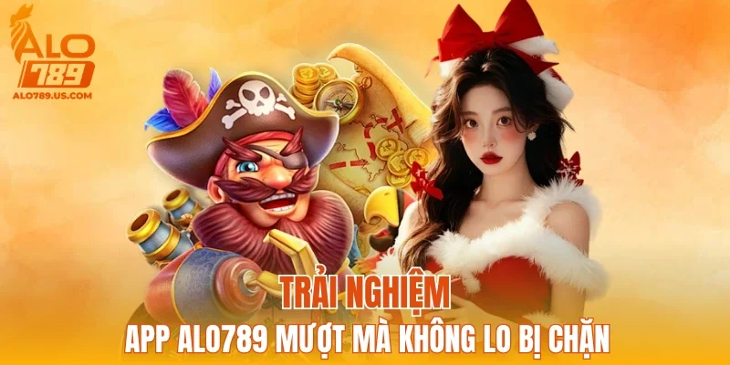 Trải nghiệm app ALO789 mượt mà không lo bị chặn