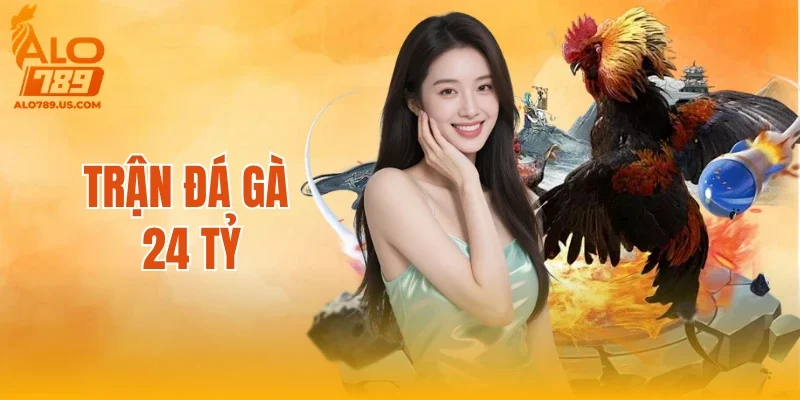 Trận Đá Gà 24 Tỷ