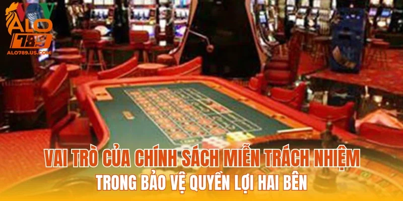 Vai trò của chính sách miễn trách nhiệm trong bảo vệ quyền lợi hai bên