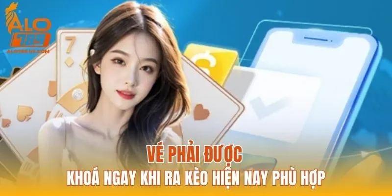 Vé phải được khoá ngay khi ra kèo hiện nay